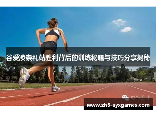 谷爱凌崇礼站胜利背后的训练秘籍与技巧分享揭秘